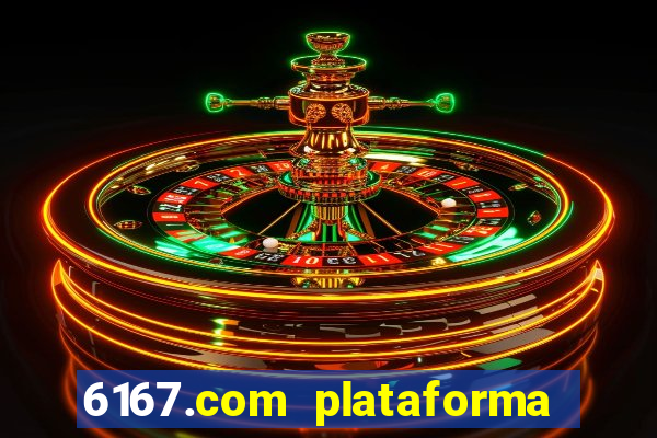 6167.com plataforma de jogos